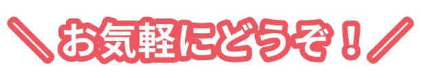 お気軽にどうぞ！